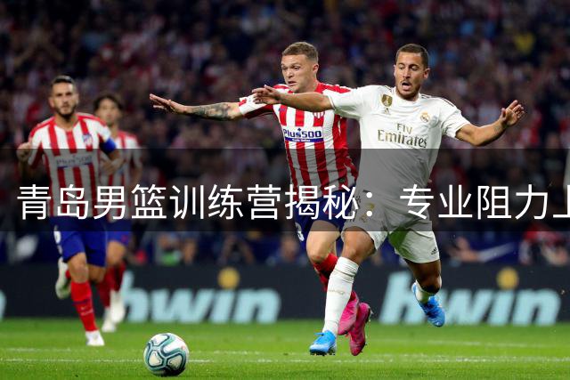 青岛男篮训练营揭秘：专业阻力上篮技巧提升实战能力